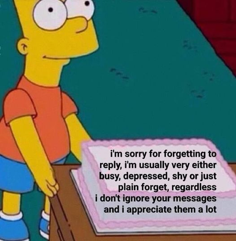 Image of Bart Simpson standing next to a cake that says, "i'm sorry for forgetting to reply, i'm usually very either busy, depressed, shy or just plain forget, regardless i don't ignore your messages and i appreciate them a lot"