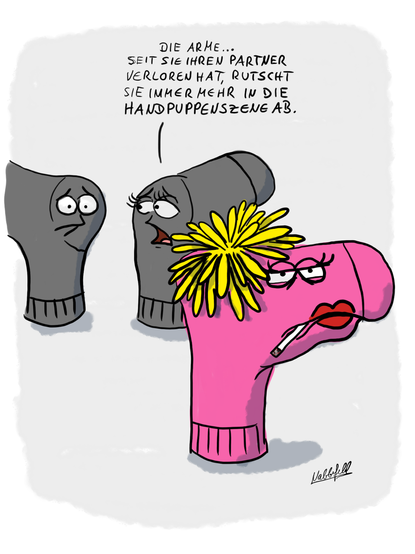 Im Vordergrund eine Sockenpuppe mit qualmender Zigarette im Mundwinkel.
Ein Sockenpaar im Hintergrund unterhält sich: "Die Arme, seit sie ihren Partner verloren hat, rutscht sie immer mehr in die Handpuppenszene ab."