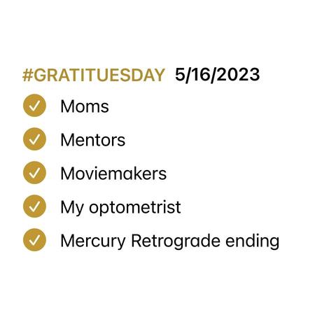 Screenshot of checklist with all items marked as complete. List reads:  

#GRATITUESDAY  5/16/2023
- [x] Moms
- [x] Mentors
- [x] Moviemakers
- [x] My optometrist
- [x] Mercury Retrograde ending