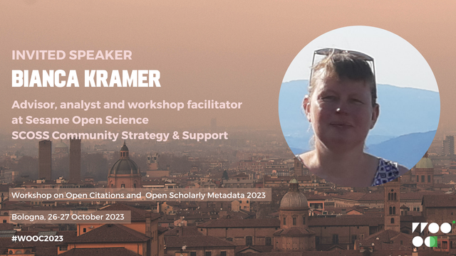 INVITED SPEAKER
BIANCA KRAMER
Advisor, analyst and workshop facilitator 
at Sesame Open Science
SCOSS Community Strategy & Support

Workshop on Open Citations and  Open Scholarly Metadata 2023 

Bologna, 26-27 October 2023

#WOOC2023