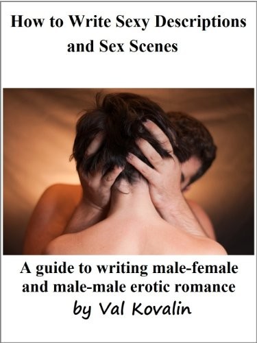Book cover. At the top, black text over a white background says: "How to Write Sexy Descriptions and Sex Scenes." 

In the middle we see a couple. The nearest figure is shown from the back, with short hair that doesn't strongly signal any particular gender. Large, strong hands hold their head as their partner leans in, face obscured, presumably for a kiss. It's a dynamic, sensual photo without actually showing anything explicit.

At the bottom, text says: "A guide to writing male-female and male-male erotic romance. By Val Kovalin."