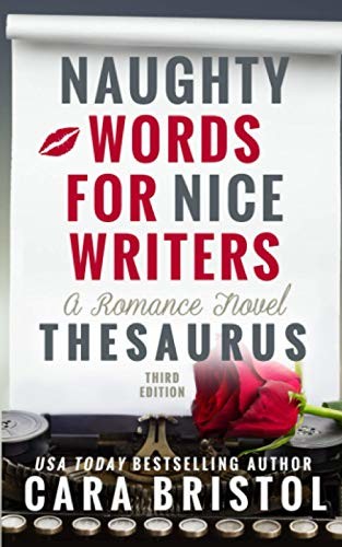 Book cover. A piece of white paper scrolls out of an old-fasioned typewriter, upon which rests a red rose. On the paper text says: "Naughty Words for Nice Writers: A Romance Novel Thesaurus. Third Edition USA Today Bestselling Author Cara Bristol."