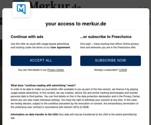 Cookie-Popover von Merkur.de - mit "Akzeptier Tracking oder Bezahl Geld!" unter "Freechoice"-Label.

Keine Möglichkeit für "Halt die Fresse! Ich will beides nicht!"