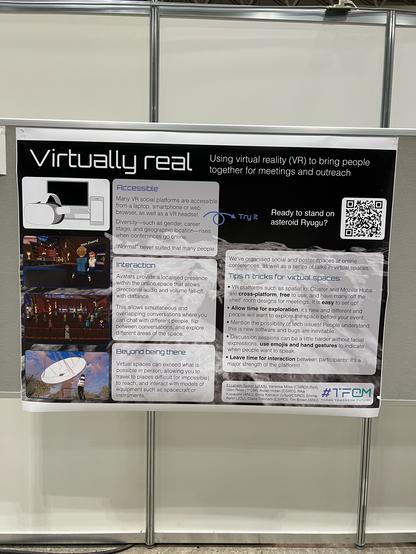 A conference poster pinned to a poster board. The poster title is “Virtually real: using virtual reality (VR) to bring people together for meetings and outreach”. The background shows a scene from the surface of asteroid Ryugu and there is a QR code to allow you to try the virtual scene on your smart phone. The text talks about how VR platforms are often accessible from headsets, computers and phones and how VR allows you to have multiple conversations amongst groups of people in the same space, as in real life. There’s also a discussion about tips for organising meetings in VR, that include noting that many VR social platforms are free to use and it’s important to allow time for people to explore and interact.