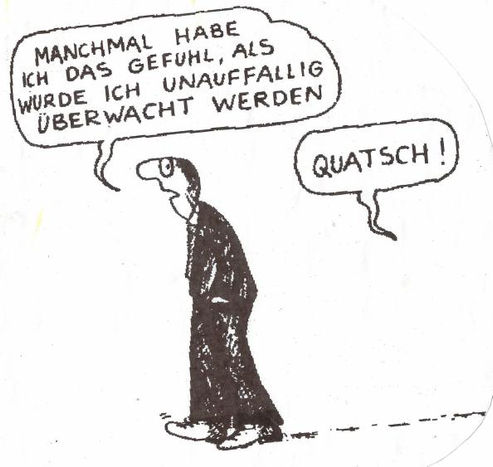 Cartoon. Ein Mensch mit Sprechblase. "Manchmal habe ich das Gefühl, Als würde ich unauffällig überwacht werden"
Aus dem Nichts kommt eine Antwort: "Quatsch!"