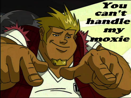 An image of Coop from the original Cartoon Network program, Megas XLR. He's a chubby adult in his early twenties. He has spiky slicked-back blonde hair, a goatee, and light brown eyes. Coop is wearing an open red plaid shirt with the sleeves torn off paired with a white v-neck undershirt. The undershirt has a small pocket on its left side printed with the number 12. He has both hands held at chest level with thumbs and index fingers extended. A crooked sly smile graces Coop's face along with half-lidded eyes. The text on the picture reads, "You can't handle my moxie"