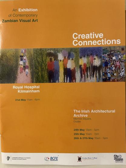 An Exhibition of Contemporary Zambian Visual Art. Creative Connections. Royal Hospital Kilmainham: 21st May 11am - 6pm / The Irish Architectural Archive, Merrion Square, Dublin: 24th May 12pm - 5pm, 25th May 10am - 7pm, 26th & 27th May 10am - 5pm. Ambasáid na hEireann, An tSaimbia / Embassy of Ireland Zambia, BCFE and Evelyn Hone College / City of Dublin