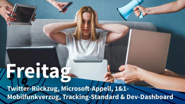 Frau wird von Informationen überflutet; Freitag: Twitter-Rückzug, Microsoft-Appell, 1&1-Mobilfunkverzug, Tracking-Standard & Dev-Dashboard