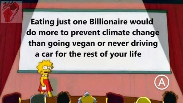 Lisa Simpson on stage, giving a lecture:
Eating just one billionaire would do more to prevent climate change than going vegan or never driving a car for the rest of your life.