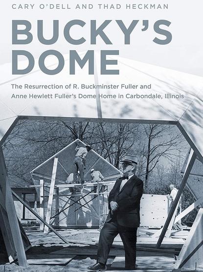 Cover of Cary O’Dell and Thad Heckman’s 2020 book, Bucky’s Dome, which tells the story of Buckminster Fuller’s ownership of the home from 1960-1971, of a second person’s ownership of the home until c. 2000, and of the long efforts since the early 2000s to restore the home to the status of a preserved historic place.