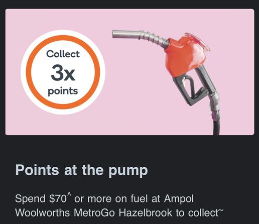 “Collect 3x points
Points at the pump
Spend $70 or more on fuel at Ampol Woolworths MetroGo Hazelbrook to collect”