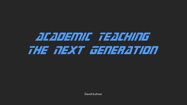 Title Slide, states "Academic Teaching - The Next Generation" in the StarTrek TNG typeface.