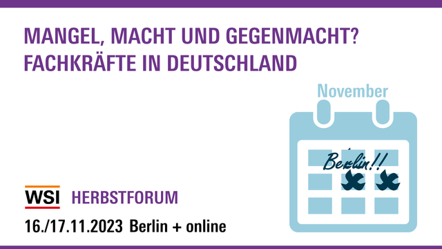 Mangel, Macht und Gegenmacht? Fachkräfte in Deutschland. WSI Herbstforum am 16.&17.11.2023 in Berlin & online.
