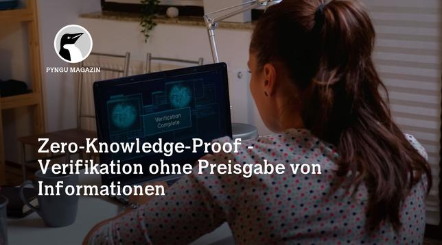 Pyngu Magazin Artikel Titelbild:

Zero-Knowledge-Proof - Verifikation ohne Preisgabe von Informationen