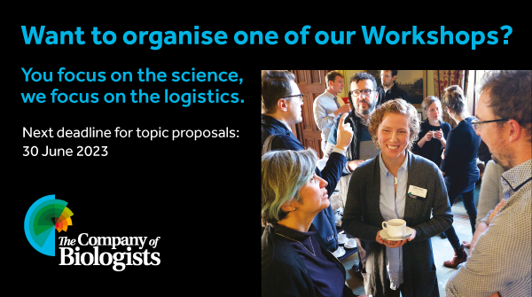 CTA for Workshop proposals from The Company of Biologists. The text reads, 'Want to organise one of our Workshops? You focus on the science, we focus on the logistics. Next deadline for topic proposals: 30 June 2023. Image is of people chatting during a previous Workshop organised by The Company of Biologists.