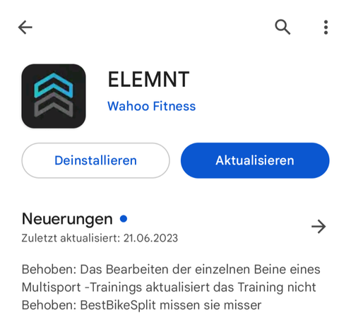 Screenshot eines App-Updates im Google Play Store: Wahoo Elemnt

»Neuerungen:
Behoben: Das Bearbeiten der einzelnen Beine eines Multisport -Trainings aktualisiert das Training nicht Behoben: BestBikeSplit missen sie misser«