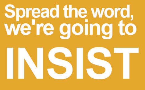 Spread the word,
we're going to
INSIST