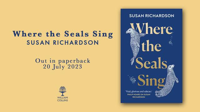 Text reads 'Where the Seals Sing Susan Richardson Out in paperback 20 July 2023'. Dark blue lettering on a gold background next to an image of the book cover. The book cover is dark blue with the title in gold lettering and two Atlantic grey seals are swimming from the bottom of the cover towards the top.