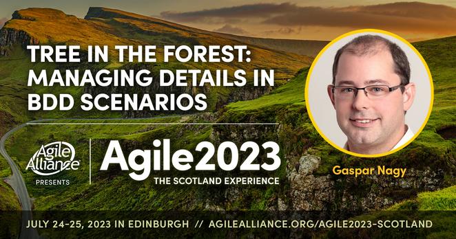 Text: "Tree in the Forest: Managing Details in BDD Scenarios" with a photo of Gaspar Nagy and the Agile2023 Scotland Experience logo over a background photo of the Scottish Highlands.