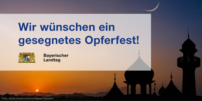 Textkachel: Der Bayerische Landtag wünscht allen Bürgerinnen und Bürgern muslimischen Glaubens in Bayern ein frohes und gesegnetes Opferfest.
