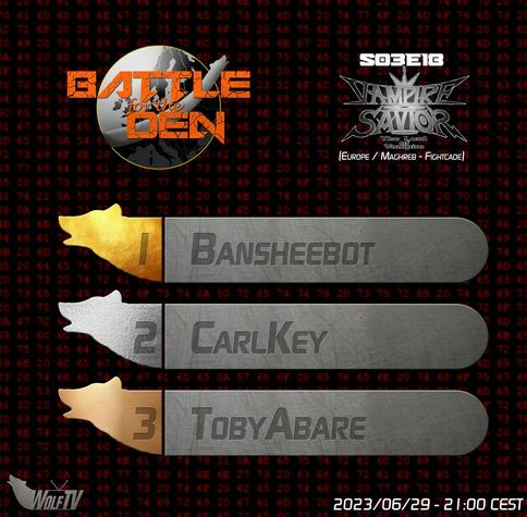 BATTLE FOR THE DEN - S03E18
Vampire Savior (Europe / Maghreb - Fightcade)
June 29th, 2023, 21:00 CEST

RESULTS:
1/ Bansheebot
2/ CarlKey
3/ TobyAbare