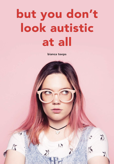 The cover of 'But you don't look Autistic at all' by Bianca Toeps