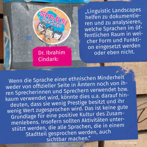 Man sieht die 2. Antwort von Ibrahim Cindark: „Linguistic Landscapes helfen zu dokumentieren & zu analysieren, welche Sprachen im öffentlichen Raum in welcher Form und Funktion eingesetzt werden oder eben nicht. Wenn die Sprache einer ethnischen Minderheit weder von offizieller Seite in Ämtern noch von ihren Sprecherinnen und Sprechern verwendet bzw. kaum verwendet wird, könnte dies u.a. darauf hindeuten, dass sie wenig Prestige besitzt und ihr wenig Wert zugesprochen wird. Das ist keine gute Grundlage für eine positive Kultur des Zusammenlebens. Insofern sollten Aktivitäten unterstützt werden, die alle Sprachen, die in einem Stadtteil gesprochen werden, auch sichtbar machen.“