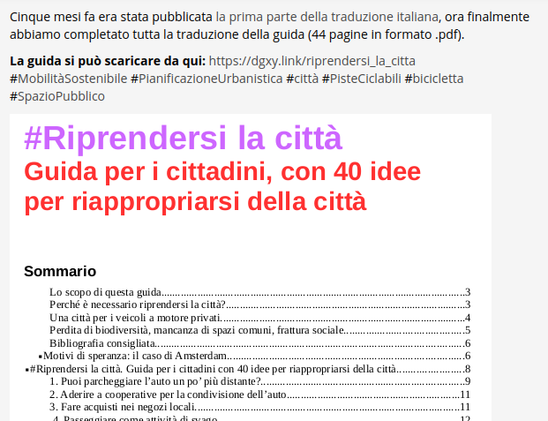 Cinque mesi fa era stata pubblicata la prima parte della traduzione italiana, ora finalmente abbiamo completato tutta la traduzione della guida (44 pagine in formato .pdf).

La guida si può scaricare da qui: https://dgxy.link/riprendersi_la_citta
#MobilitàSostenibile #PianificazioneUrbanistica #città #PisteCiclabili #bicicletta #SpazioPubblico

La prima parte del sommario della guida