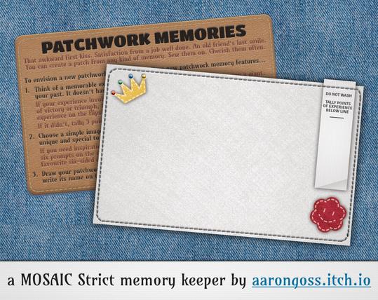 Promo image for Patchwork Memories memory keeper. The image shows two cards on top of one another. The front card looks like it is made from white linen, and has a shiny tag saying "Do not wash. Tally points of experience below line." It has two patches on the front, too (a red cloud smiley face, and a yellow crown with coloured baubles). The back card looks like it is made from leather. The background is a blue denim texture. A white banner spans the bottom of the image which says "a MOSAIC Strict memory keeper by aarongoss.itch.io"
