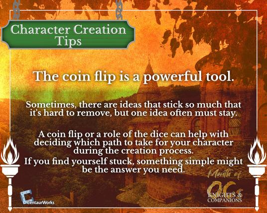 The Coin Flip is a powerful tool.     Sometimes, there are ideas that stuck so much that it's hard to remove, but one idea often must stay.     A coin flip or a roll of the dice can help with deciding which path to take for your character during the creation process.     If you find yourself stuck, something simple might be the answer you need.