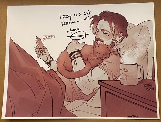 A piece of art by Muppet in sepia tones - Izzy laying on his back in bed propped up by pillows, and a cat curled up on his chest with the tail wrapped around his arm. Izzy is smiling fondly at the cat and holding his phone in his other hand. 

Signed "Izzy is a cat person....ish. Love, (signature)" by Con O'Neill