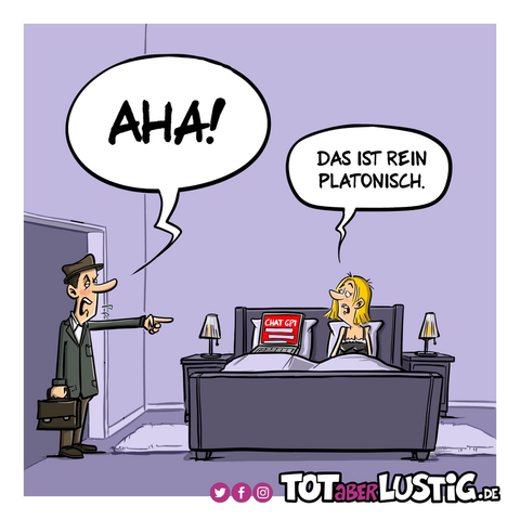 Ein Mann kommt von der Arbeit nach Hause und erwischt seine Frau mit einem Laptop im Bett. Auf dem Bildschirm ist ChatGPT zu lesen. Er brüllt: „Aha!“. Sie: „Das ist rein platonisch.“