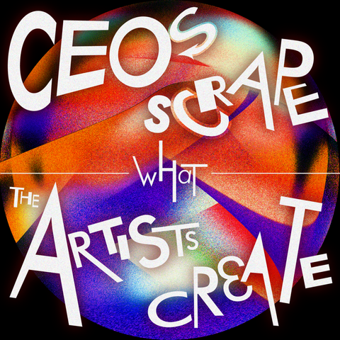 a poster with "CEOs scrape what the artists create" written on it