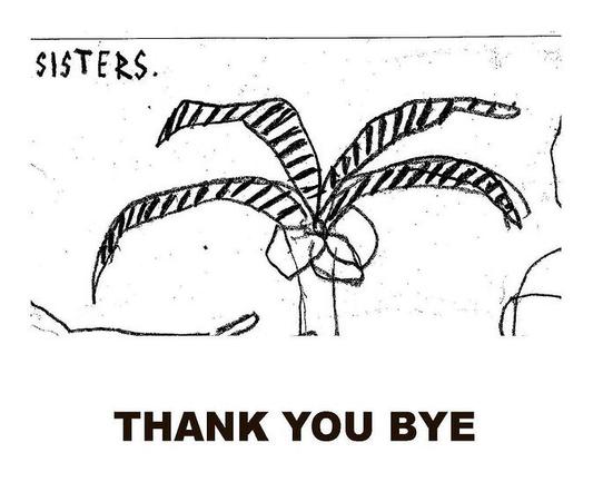 Jacky, Untitled (I Cant Keep My Coo), 2020 // A bitmap-scanned picture. In the center a clumsily drawn plant that looks like a palm tree with banana clusters; in the left top corner signed “sisters.”; at the bottom signed “Thank you bye”. // Джеки, без названия (предположительное название серии «I cant keep my coo»), 2020 // Чёрно-белая bitmap-отсканированная картинка, по центру — коряво нарисованное растение, похожее на пальму с банановыми гроздями, вверху в углу — надпись «sisters.», внизу — надпись «Thank you bye».