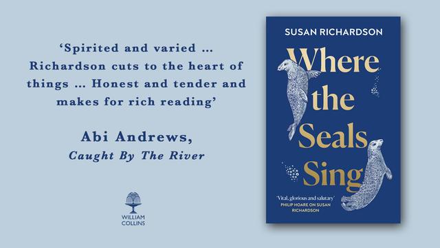 On the right, against a pale blue background is the dark blue, seal-bedecked cover of 'Where the Seals Sing' by Susan Richardson. On the left is a quote from a review in 'Caught by The River' - 'Spirited and varied...Richardson cuts to the heart of things...Honest and tender and makes for rich reading.'