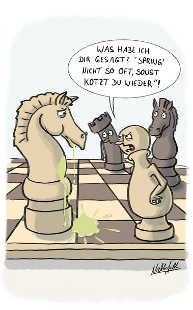 Ein Schachbrett mit mehreren Spielfiguren. Das Pferd, ein weißer Springer, hat sich bekotzt. Ein weißer Bauer sagt zu ihm: "Was habe ich Dir gesagt? Spring' nicht so oft, sonst kotzt Du wieder!"