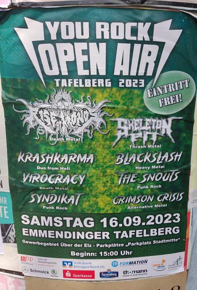 Plakat von einer Litfaßsäule:

YOU ROCK OPEN AIR
TAFELBERG 2023

EINTRITT FREI!

Bands:

Rise of Kronos

Skeleton Pit

KRASHKARMA

VIROCRACY

SYNDIKAT

BLACKSLASH

THE SNOUTS


CRIMSON CRISIS


SAMSTAG 16.09.2023 EMMENDINGER TAFELBERG
Beginn: 15:00 Uhr