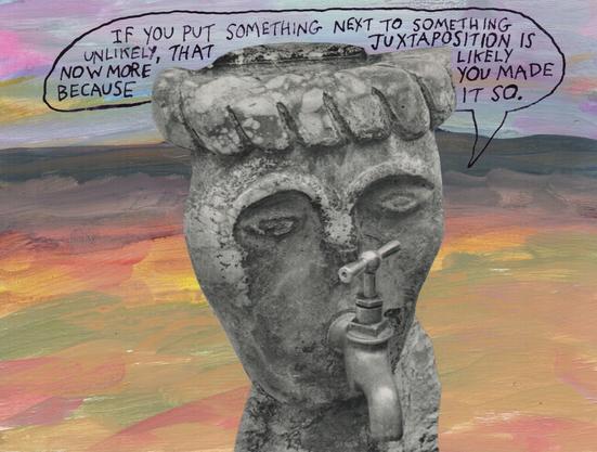 Faucet mouth figure is saying, "If you put something next to something unlikely, that juxtaposition is now more likely because you made it so."