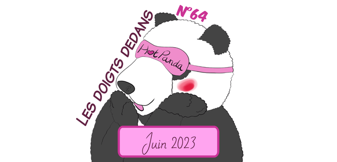bannière des HotPandas avec Moustache le panda qui rougit en faisant huhu
C'est l'épisode 64, juin 2023 (oui je suis en retard u_u), et l'épisode s'appelle "Les doigts dedans"