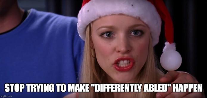 Regina George from Mean Girls with the caption stop trying to make "differently abled" happen