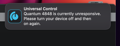 The error message I'm getting from Universal Control: "Quantum 4848 is unresponsive. Please turn your device off and then on again."