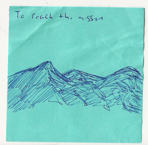 to reach the mission

a mountain drawn in pen, drawn during a meeting...