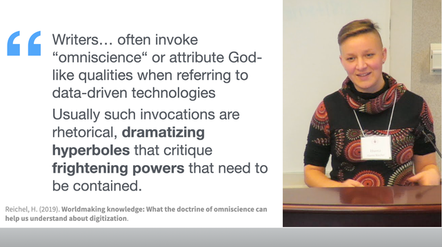 Talk slide with an image of Princetno Theological Seminary theologian Dr. Hanna Reichel speaking, with a colorful scarf. The quote is from Dr. Reichel's article "Worldmaking knowledge: What the doctrine of omniscience can help us understand about digitization." The quote is: "Writers often invoke omniscience or attribute God-like qualities when referring to data-driven technologies. Usually such invocations are rhetorical, dramatizing hyperboles that critique frightening powers that need to be contained."