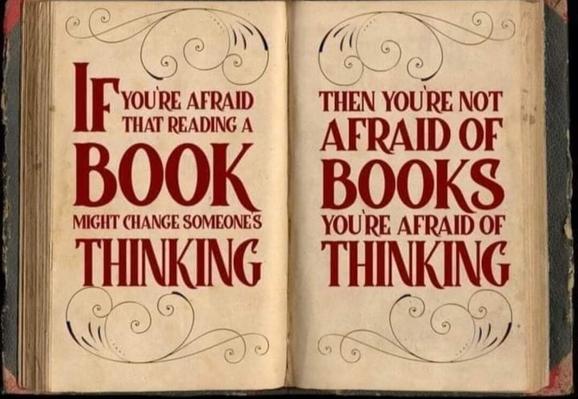 Meme of an open book. Text in the book says, "If you're afraid that reading a book might change someone's thinking, then you're not afraid of books, you're afraid of thinking."