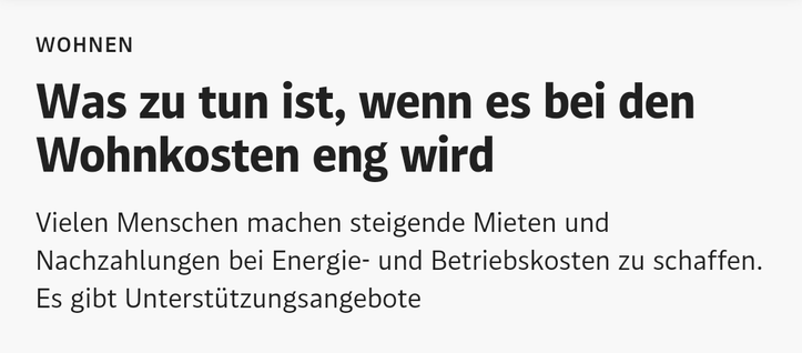 Screenshot einer Headline

Was zu tun ist, wenn es bei den Wohnkosten eng wird

Untertitel:
Vielen Menschen machen steigende Mieten und Nachzahlungen bei Energie- und Betriebskosten zu schaffen