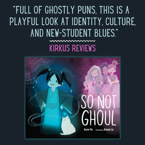 Graphic featuring cover of "So Not Ghoul" has a blue-and-pink palette to match the cover. On the cover: Mimi, a smiling Chinese American girl ghost, is next to a white cat, who is side-eyeing three girl ghouls sneering at Mimi. Review quote from Kirkus Reviews: "Full of ghostly puns, this is a playful look at identity, culture, and new-student blues."