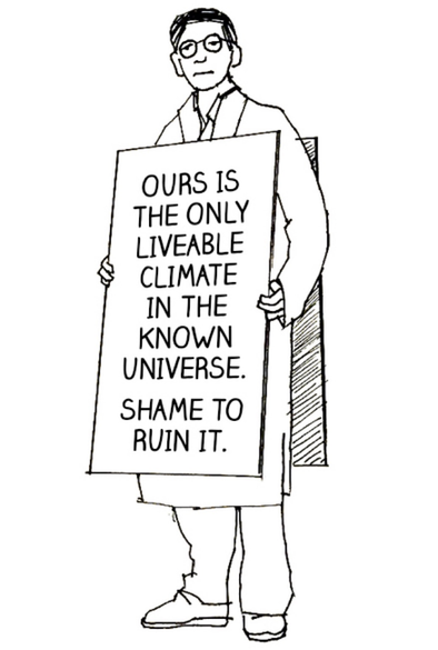 OURS IS THE ONLY LIVEABLE CLIMATE IN THE KNOWN UNIVERSE. SHAME TO RUIN IT.