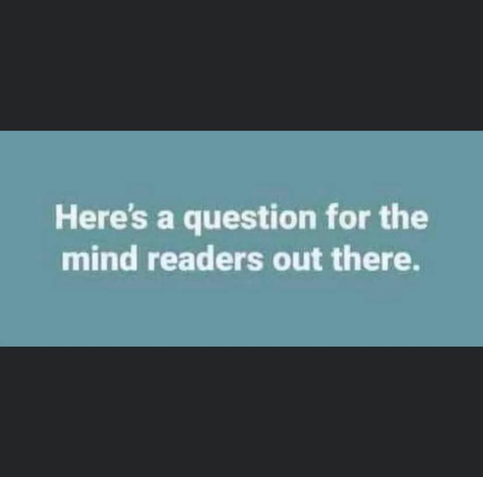 Black square with a teal strip in the middle. Bold white letters read: 

Here's a question for the
mind readers out there.
.
.
.
.
.
(Note: There is nothing more in the image or the post.)