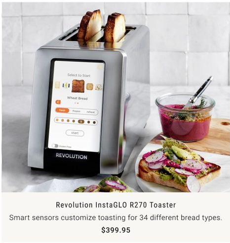 It's a fucking toaster that has a touchscreen for selecting one of 34 different kinds of bread to toast and costs $400.