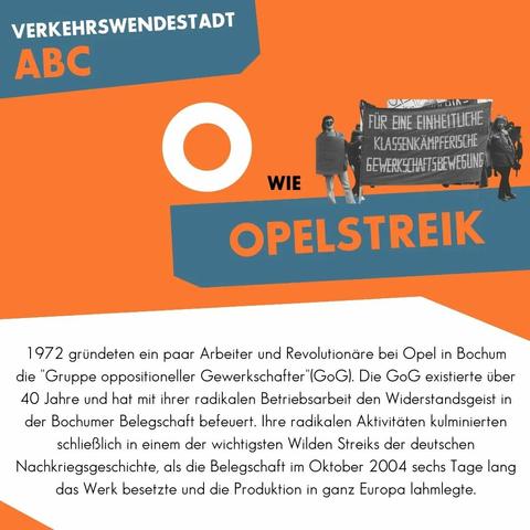 O wie Opelstreik

1972 gründeten ein paar Arbeiter und Revolutionäre bei Opel in Bochum die "Gruppe oppositioneller Gewerkschafter"(GoG). Die GoG existierte über 40 Jahre und hat mit ihrer radikalen Betriebsarbeit den Widerstandsgeist in der Bochumer Belegschaft befeuert. Ihre radikalen Aktivitäten kulminierten schließlich in einem der wichtigsten Wilden Streiks der deutschen Nachkriegsgeschichte, als die Belegschaft im Oktober 2004 sechs Tage lang das Werk besetzte und die Produktion in ganz Europa lahmlegte.